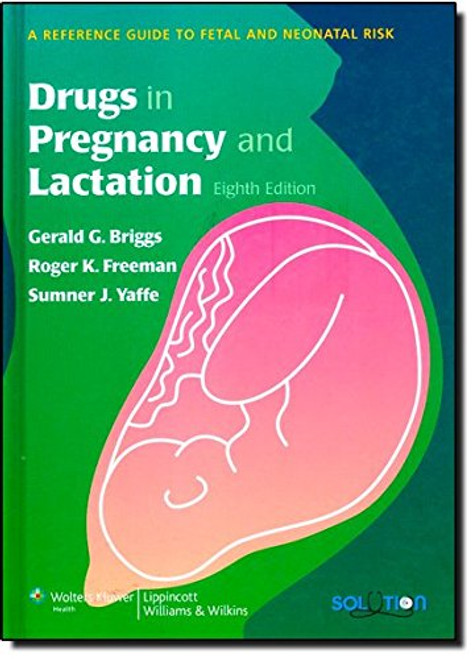 Drugs in Pregnancy and Lactation: A Reference Guide to Fetal and Neonatal Risk (Solution (Lippincott Williams & Wilkins))