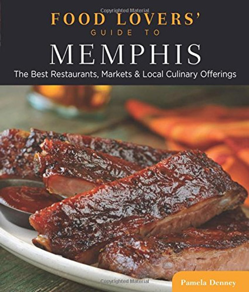 Food Lovers' Guide to Memphis: The Best Restaurants, Markets & Local Culinary Offerings (Food Lovers' Series)