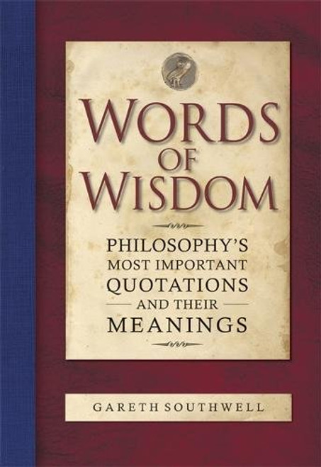 Words of Wisdom: Philosophy's Most Important Quotations and Their Meaning