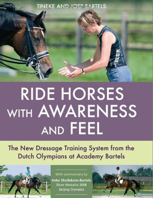 Ride Horses with Awareness and Feel: The New Dressage Training System from the Dutch Olympians at Academy Bartels