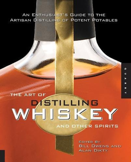 The Art of Distilling Whiskey and Other Spirits: An Enthusiast's Guide to the Artisan Distilling of Potent Potables The Art of Distilling Whiskey and Other Spirits: An Enthusiast's Guide to the Artisan Distilling of Potent Potables
