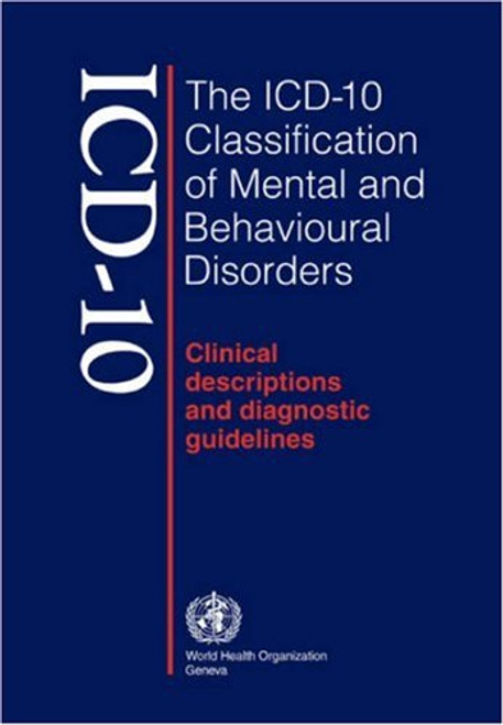 The ICD-10 Classification of Mental and Behavioural Disorders: Clinical Descriptions and Diagnostic Guidelines The ICD-10 Classification of Mental and Behavioural Disorders: Clinical Descriptions and Diagnostic Guidelines