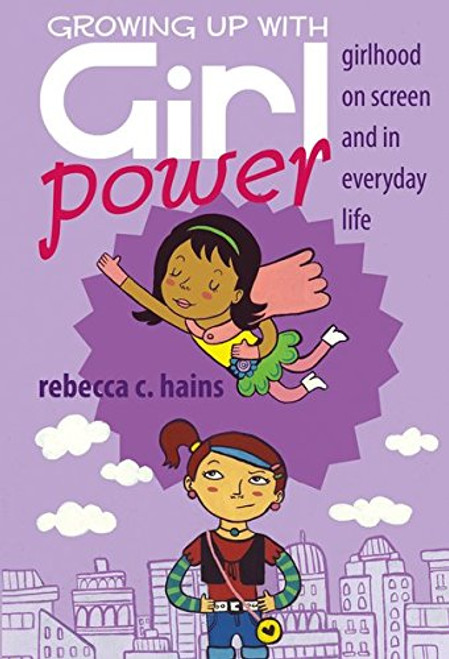 Growing Up With Girl Power: Girlhood On Screen and in Everyday Life (Mediated Youth)