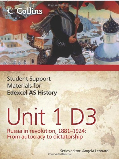 Edexcel AS Unit 1 Option D3: Russia in Revolution, 1881-1924 (Student Support Materials for History) Edexcel AS Unit 1 Option D3: Russia in Revolution, 1881-1924 (Student Support Materials for History)