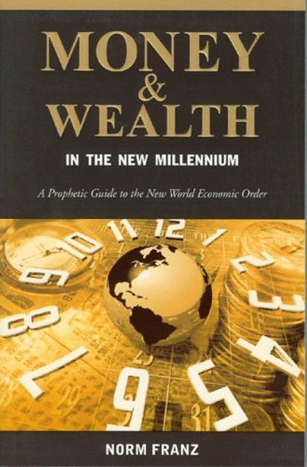 Money & Wealth in the New Millennium: A Prophetic Guide to the New World Economic Order