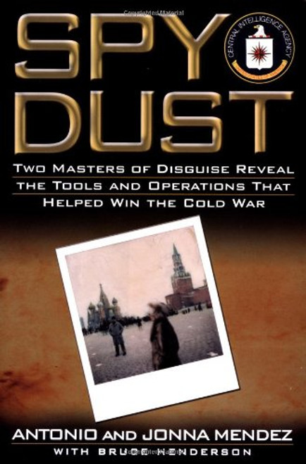 Spy Dust: Two Masters of Disguise Reveal the Tools and Operations That Helped Win the Cold War