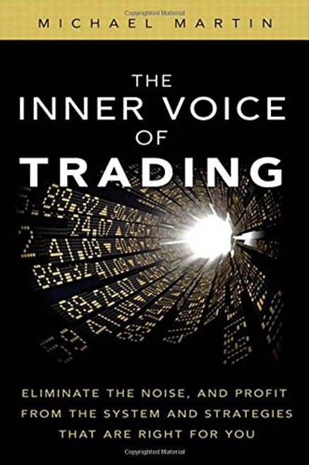 The Inner Voice of Trading: Eliminate the Noise, and Profit from the Strategies That Are Right for You The Inner Voice of Trading: Eliminate the Noise, and Profit from the Strategies That Are Right for You