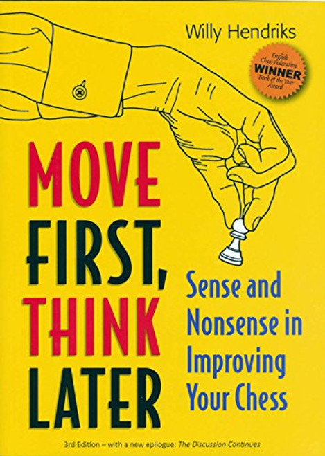 Move First, Think Later: Sense and Nonsense in Improving Your Chess, 3rd Edition