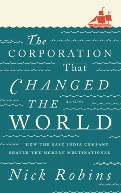 The Corporation That Changed the World: How the East India Company Shaped the Modern Multinational