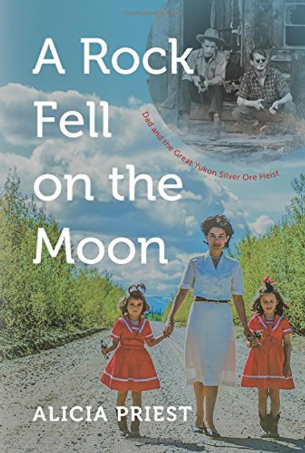 A Rock Fell on the Moon: Dad and the Great Yukon Silver Ore Heist