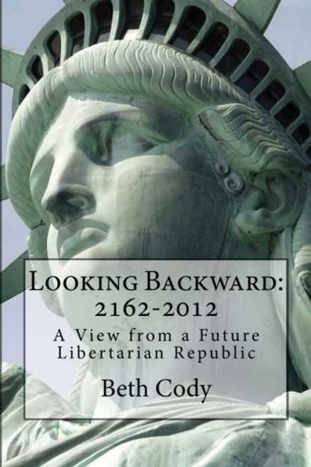 Looking Backward: 2162-2012  A View from a Future Libertarian Republic