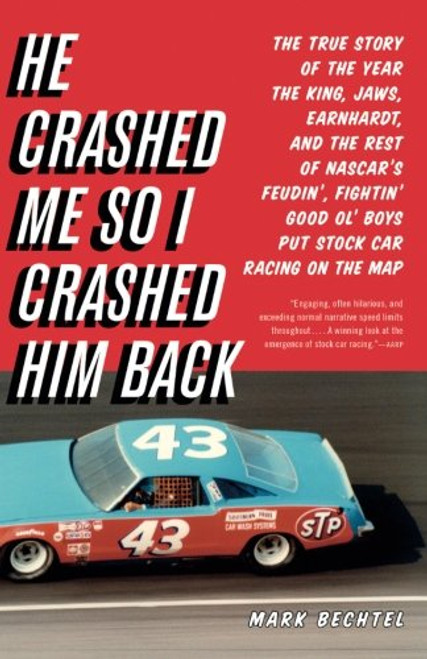 He Crashed Me So I Crashed Him Back: The True Story of the Year the King, Jaws, Earnhardt, and the Rest of NASCAR's Feudin', Fightin' Good Ol' Boys Put Stock Car Racing on the Map