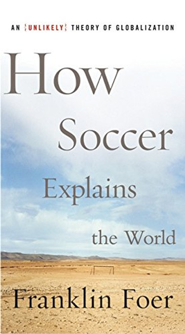 How Soccer Explains the World: An Unlikely Theory of Globalization
