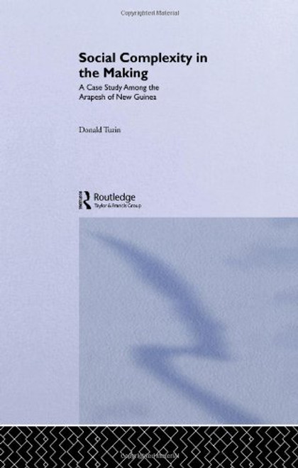 Social Complexity in the Making: A Case Study among the Arapesh of New Guinea Social Complexity in the Making: A Case Study among the Arapesh of New Guinea