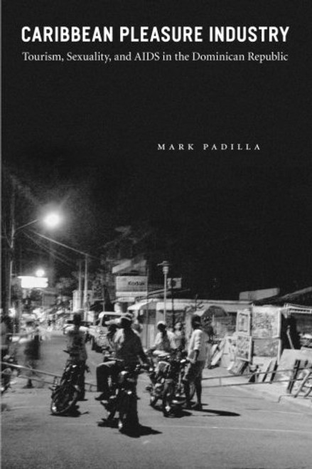 Caribbean Pleasure Industry: Tourism, Sexuality, and AIDS in the Dominican Republic (Worlds of Desire: The Chicago Series on Sexuality, Gender, and Culture) Caribbean Pleasure Industry: Tourism, Sexuality, and AIDS in the Dominican Republic (Worlds of Desire: The Chicago Series on Sexuality, Gender, and Culture)
