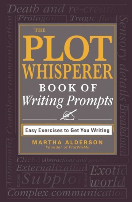 The Plot Whisperer Book of Writing Prompts: Easy Exercises to Get You Writing The Plot Whisperer Book of Writing Prompts: Easy Exercises to Get You Writing