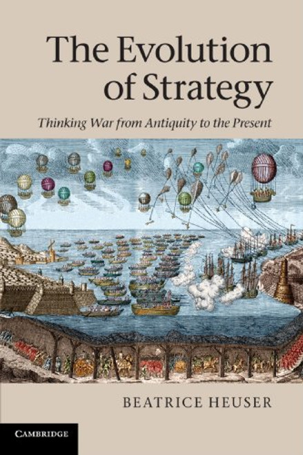 The Evolution of Strategy: Thinking War from Antiquity to the Present