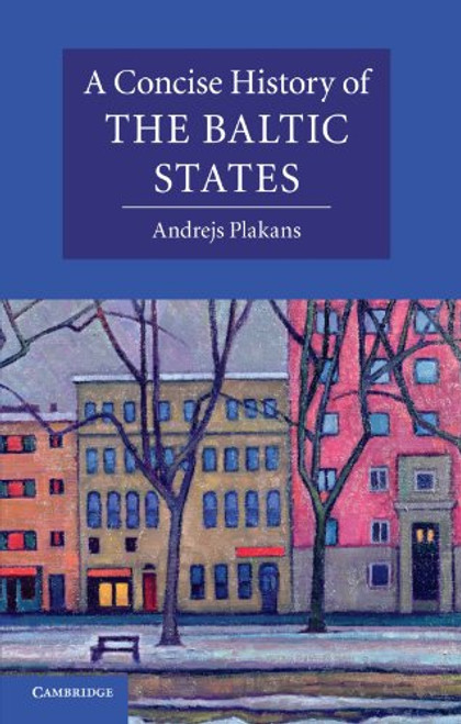 Concise History of the Baltic States (Cambridge Concise Histories) Concise History of the Baltic States (Cambridge Concise Histories)