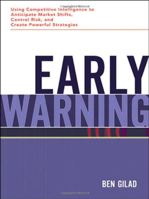 Early Warning: Using Competitive Intelligence to Anticipate Market Shifts, Control Risk, and Create Powerful Strategies