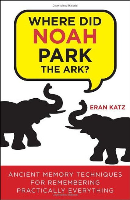 Where Did Noah Park the Ark?: Ancient Memory Techniques for Remembering Practically Anything