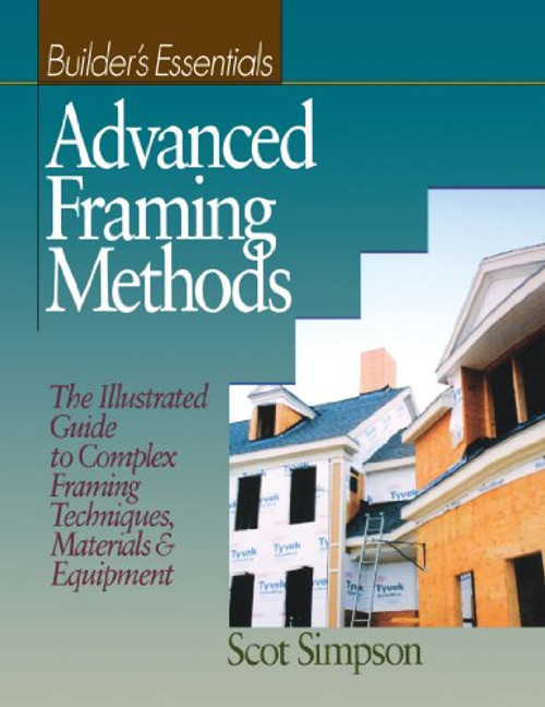 Advanced Framing Methods: The Illustrated Guide to Complex Framing Techniques, Materials and Equipment