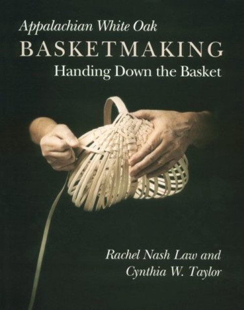 Appalachian White Oak Basketmaking: Handing Down Basket Appalachian White Oak Basketmaking: Handing Down Basket