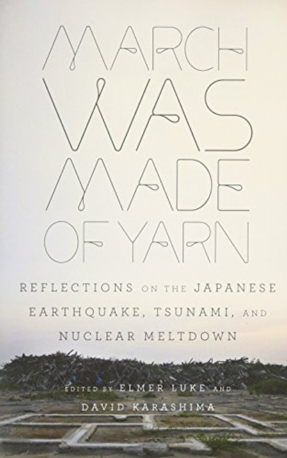 March Was Made of Yarn: Reflections on the Japanese Earthquake, Tsunami, and Nuclear Meltdown