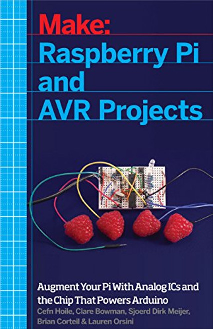 Raspberry Pi and AVR Projects: Augmenting the Pi's ARM with the Atmel ATmega, ICs, and Sensors (Make)