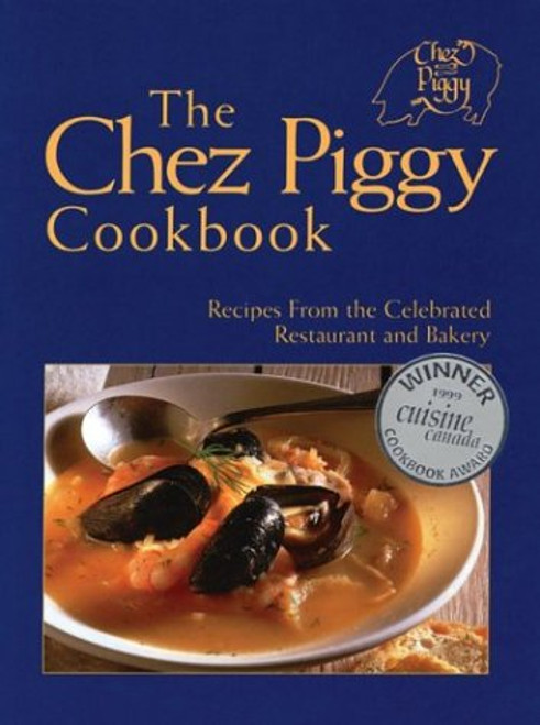 The Chez Piggy Cookbook: Recipes From the Celebrated Restaurant and Bakery