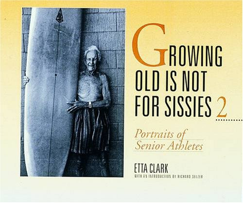 Growing Old Is Not for Sissies II: Portraits of Senior Athletes (Bk. 2)