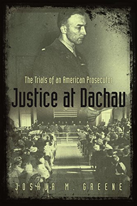 Justice at Dachau: The Trials of an American Prosecutor