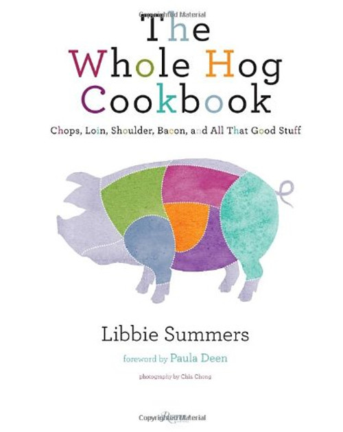 The Whole Hog Cookbook: Chops, Loin, Shoulder, Bacon, and All That Good Stuff