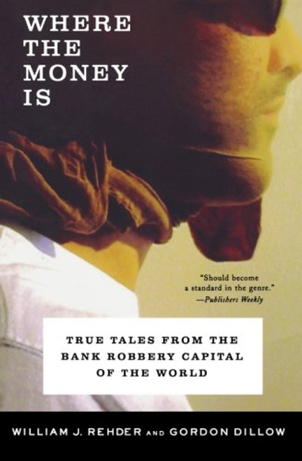 Where the Money Is: True Tales from the Bank Robbery Capital of the World Where the Money Is: True Tales from the Bank Robbery Capital of the World