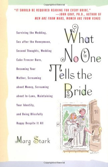 What No One Tells the Bride: Surviving the Wedding, Sex After the Honeymoon, Second Thoughts, Wedding Cake Freezer Burn, Becoming Your Mother, Screaming about Money, Screaming about In-Laws, etc.