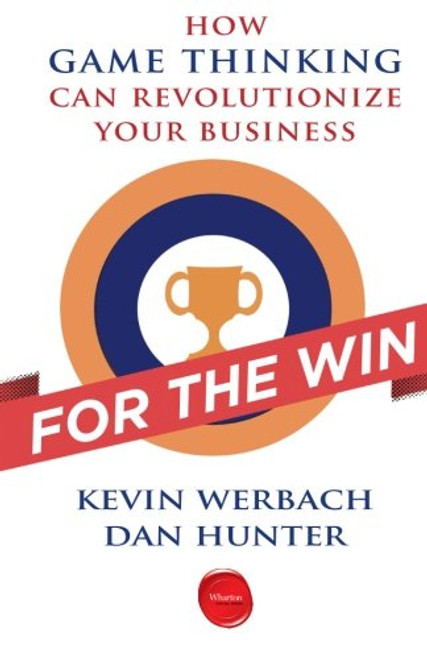 For the Win: How Game Thinking Can Revolutionize Your Business