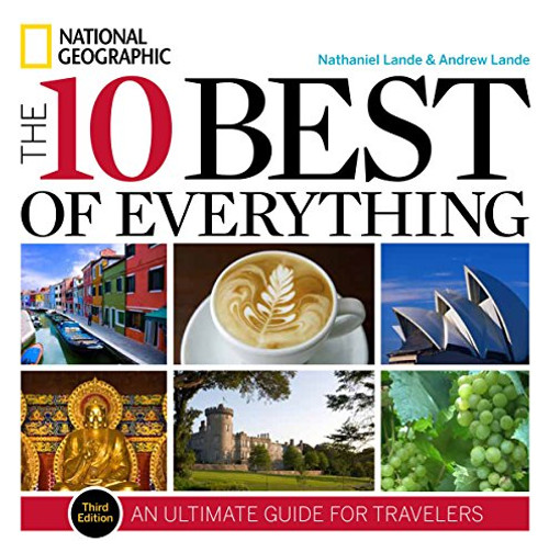 The 10 Best of Everything, Third Edition: An Ultimate Guide for Travelers (National Geographic the 10 Best of Everything) The 10 Best of Everything, Third Edition: An Ultimate Guide for Travelers (National Geographic the 10 Best of Everything)