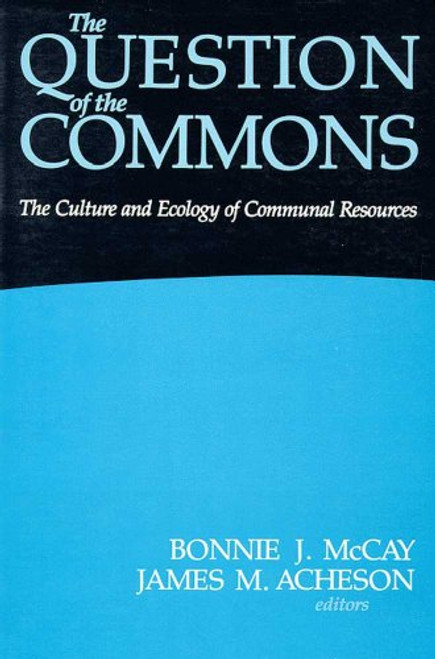 The Question of the Commons: The Culture and Ecology of Communal Resources (Arizona Studies in Human Ecology)