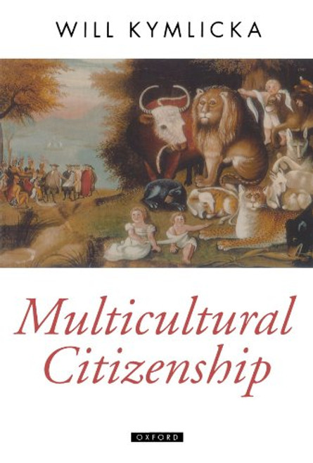 Multicultural Citizenship: A Liberal Theory of Minority Rights (Oxford Political Theory)
