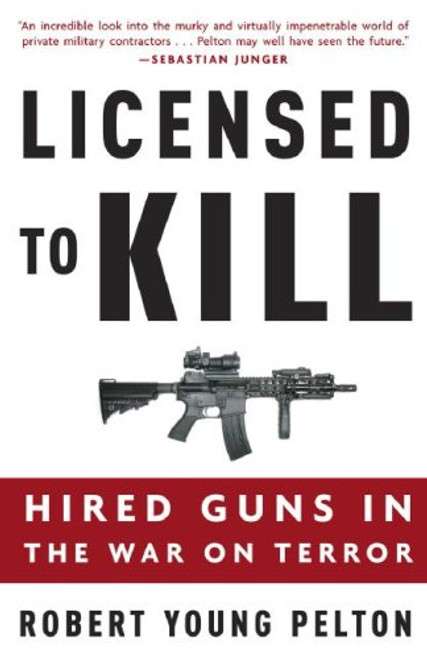Licensed to Kill: Hired Guns in the War on Terror Licensed to Kill: Hired Guns in the War on Terror