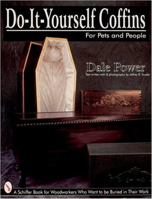 Do It Yourself Coffins for Pets and People: A Schiffer Book for Woodworkers Who Want to Be Buried in Their Work