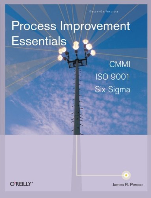 Process Improvement Essentials: CMMI, Six Sigma, and ISO 9001