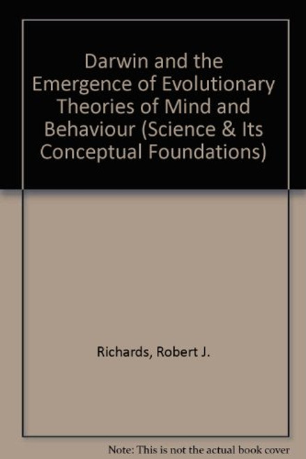 Darwin and the Emergence of Evolutionary Theories of Mind and Behavior (Science and Its Conceptual Foundations Series)