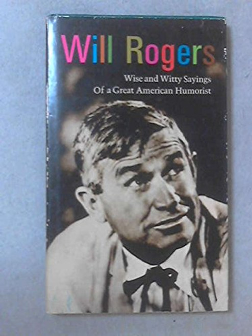 Will Rogers: Wise and Witty Sayings of a Great American Humorist
