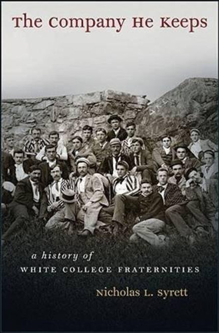 The Company He Keeps: A History of White College Fraternities (Gender and American Culture)