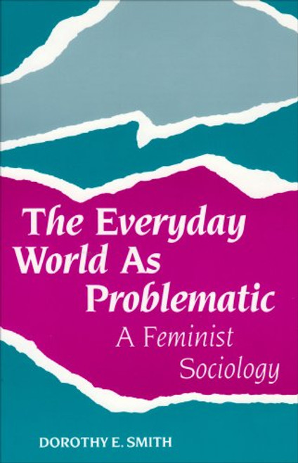 The Everyday World As Problematic: A Feminist Sociology (Northeastern Series on Feminist Theory)