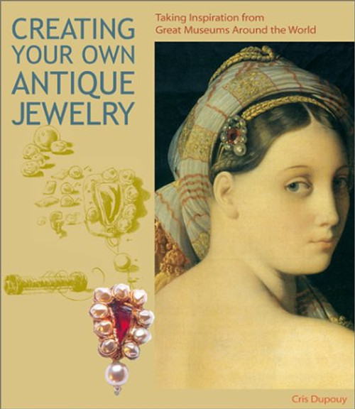 Creating Your Own Antique Jewelry: Taking Inspiration from Great Museums Around the World (Jewelry Crafts)