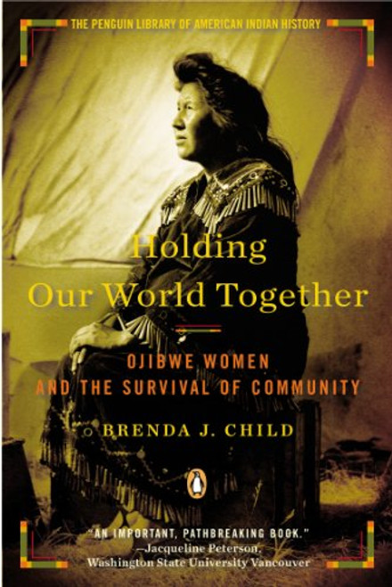 Holding Our World Together: Ojibwe Women and the Survival of the Community (Penguin Library of American Indian History) Holding Our World Together: Ojibwe Women and the Survival of the Community (Penguin Library of American Indian History)