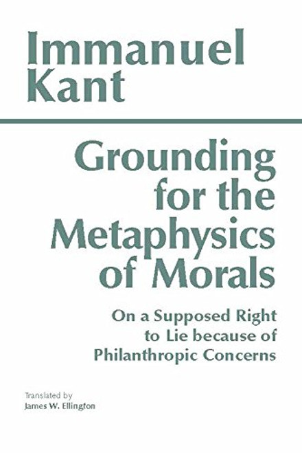 Grounding for the Metaphysics of Morals: with On a Supposed Right to Lie because of Philanthropic Concerns (Hackett Classics) Grounding for the Metaphysics of Morals: with On a Supposed Right to Lie because of Philanthropic Concerns (Hackett Classics)