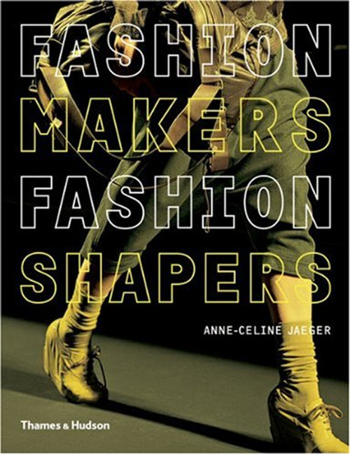 Fashion Makers, Fashion Shapers: The Essential Guide to Fashion by Those in the Know Fashion Makers, Fashion Shapers: The Essential Guide to Fashion by Those in the Know