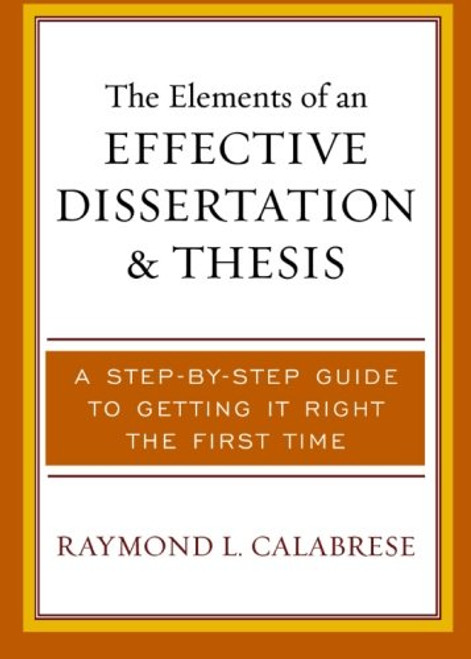 The Elements of an Effective Dissertation and Thesis: A Step-by-Step Guide to Getting it Right the First Time